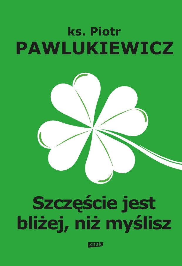 Okładka książki Szczęście jest bliżej niż myślisz ks. Piotra Pawlukiewicza