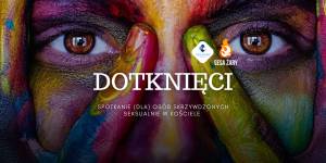 „Wyję z ulgi, że znów JESTEM”. Spotkanie dla osób skrzywdzonych w Kościele „Dotknięci”